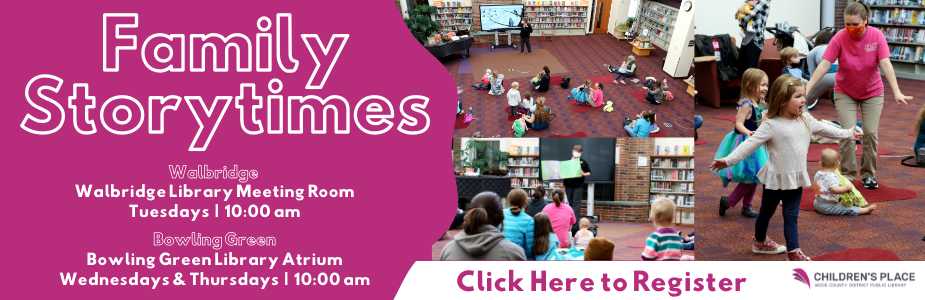 Family Storytimes, every Tuesday at 10:00 am at Walbridge and every Wednesday and Thursday at 10:00 am at Bowling Green